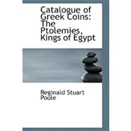 Catalogue of Greek Coins : The Ptolemies, Kings of Egypt