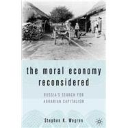 The Moral Economy Reconsidered Russia's Search for Agrarian Capitalism