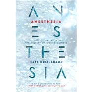 Anesthesia The Gift of Oblivion and the Mystery of Consciousness