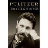 Pulitzer : A Life in Politics, Print, and Power