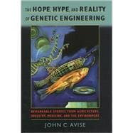 The Hope, Hype, and Reality of Genetic Engineering Remarkable Stories from Agriculture, Industry, Medicine, and the Environment