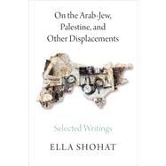 On the Arab-jew, Palestine, and Other Displacements