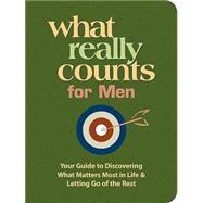 What Really Counts for Men : Your Guide to Discovering What Matters Most in Life and Letting Go of the Rest