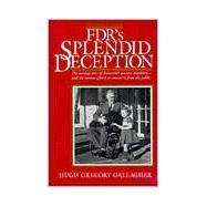 Fdr's Splendid Deception: The Moving Story of Roosevelt's Massive Disability-And the Intense Efforts to Conceal It from the Public