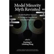 Model Minority Myth Revisited : An Interdisciplinary Approach to Demystifying Asian American Educational Experiences