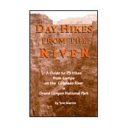 Day Hikes from the River : A Guide to 75 Hikes from Camps on the Colorado River in Grand Canyon National Park