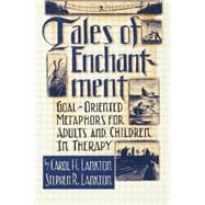 Tales Of Enchantment: Goal-Oriented Metaphors For Adults And Children In Therapy