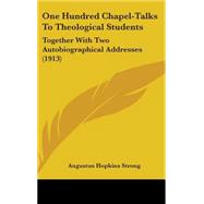 One Hundred Chapel-Talks to Theological Students : Together with Two Autobiographical Addresses (1913)