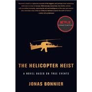 The Helicopter Heist A Novel Based on True Events