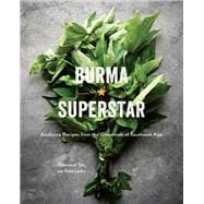 Burma Superstar Addictive Recipes from the Crossroads of Southeast Asia [A Cookbook]