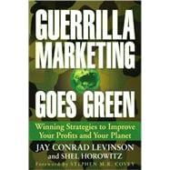 Guerrilla Marketing Goes Green : Winning Strategies to Improve Your Profits and Your Planet