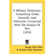 Military Dictionary : Comprising Terms, Scientific and Otherwise, Connected with the Science of War (1876)