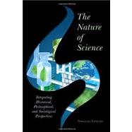 The Nature of Science Integrating Historical, Philosophical, and Sociological Perspectives