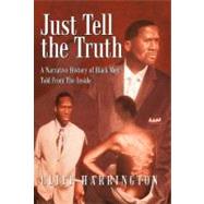 Just Tell the Truth : A Narrative History of Black Men Told from the Inside