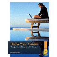 Detox Your Career : 10 Steps to Revitalizing Your Job and Career