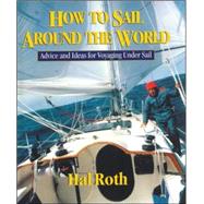 How to Sail Around the World Advice and Ideas for Voyaging Under Sail