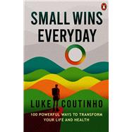 Small Wins Every Day 100 Powerful Ways to Transform Your Life and Health
