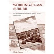 Working-class suburb Social change on an English council estate, 1930-2010