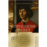 Copernicus' Secret : How the Scientific Revolution Began