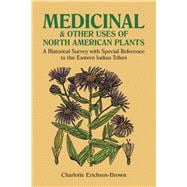 Medicinal and Other Uses of North American Plants A Historical Survey with Special Reference to the Eastern Indian Tribes