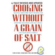 Cooking Without a Grain of Salt Helpful Hints and Tasty Recipes for Creating Delicious Low Salt Meals for Your Whole Family: A Cookbook