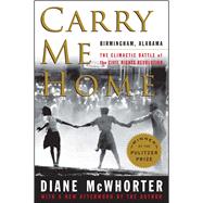 Carry Me Home Birmingham, Alabama: The Climactic Battle of the Civil Rights Revolution