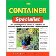 The Container Specialist; The Essential Guide to Planting in Containers and Designing, Improving, and Maintaining Container Gardens