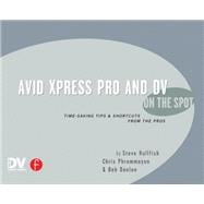 Avid Xpress Pro and DV On the Spot: Time Saving Tips & Shortcuts from the Pros