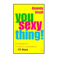 You Sexy Thing! : Get Gorgeous for Beach and Bedroom in 15 Days