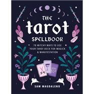 The Tarot Spellbook 78 Witchy Ways to Use Your Tarot Deck for Magick and Manifestation