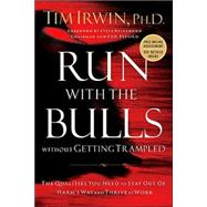 Run with the Bulls Without Getting Trampled : The Qualities You Need to Stay Out of Harm's Way and Thrive at Work