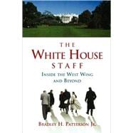 The White House Staff Inside the West Wing and Beyond