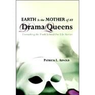 Earth Is the Mother of All Drama Queens : Unmasking the Truth behind Our Life Stories