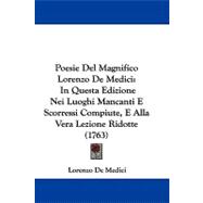 Poesie Del Magnifico Lorenzo de Medici : In Questa Edizione Nei Luoghi Mancanti E Scorressi Compiute, E Alla Vera Lezione Ridotte (1763)