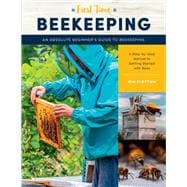 First Time Beekeeping An Absolute Beginner's Guide to Beekeeping - A Step-by-Step Manual to Getting Started with Bees