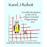 Karel J Robot : A Gentle Introduction to the Art of Object-Oriented Programming in Java