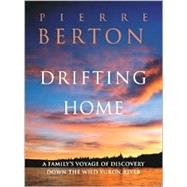 Drifting Home A Family's Voyage of Discovery Down the Wild Yukon River
