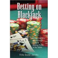 Betting on Blackjack: A Non-Counter's Breakthrough Guide to Making Profits at the Tables