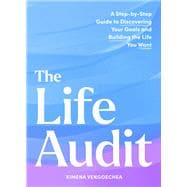 The Life Audit A Step-by-Step Guide to Discovering Your Goals and Building the Life You Want