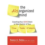 The Disorganized Mind: Coaching Your ADHD Brain to Take Control of Your Time, Tasks, and Talents