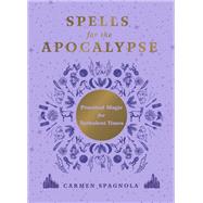 Spells for the Apocalypse Practical Magic for Turbulent Times
