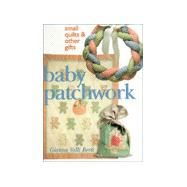 Baby Patchwork : Small Quilts and Other Gifts