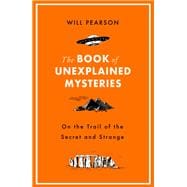 The Book of Unexplained Mysteries On the Trail of the Secret and the Strange