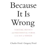 Because It Is Wrong: Torture, Privacy and Presidential Power in the Age of Terror