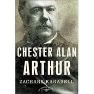 Chester Alan Arthur The American Presidents Series: The 21st President, 1881-1885