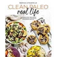Clean Paleo Real Life Easy Meals and Time-Saving Tips for Making Clean Paleo Sustainable for Life