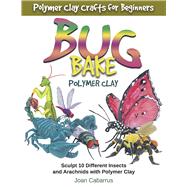 BUG BAKE Polymer Clay Sculpt 10 Different Insects and Arachnids with Polymer Clay