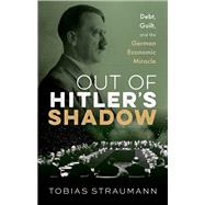 Out of Hitler's Shadow Debt, Guilt, and the German Economic Miracle