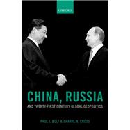 China, Russia, and Twenty-First Century Global Geopolitics