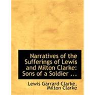 Narratives of the Sufferings of Lewis and Milton Clarke: Sons of a Soldier of the Revolution, During a Captivity of More Than Twenty Years Among the Slaveholders of Kentucky, One of the So Called Christian S